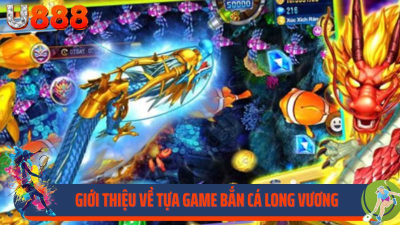 Giới thiệu về tựa game bắn cá Long Vương